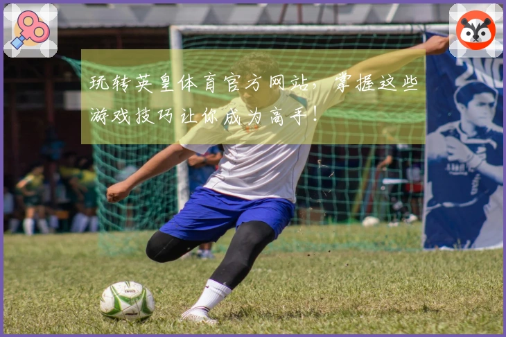 玩转英皇体育官方网站，掌握这些游戏技巧让你成为高手！