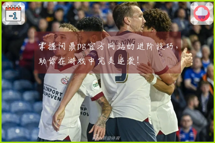 掌握问鼎pg官方网站的进阶技巧，助你在游戏中完美逆袭！